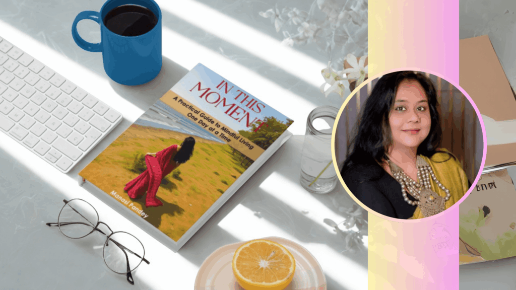 In This Moment — A New Self-Help Guide on Mindfulness by Manasi Pandey In This Moment — A New Self-Help Guide on Mindfulness by Manasi Pandey